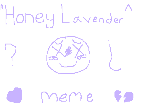 ^Honey Lavender^ meme
