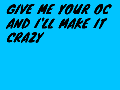 Give Me Your OC And I'll Make It Crazy