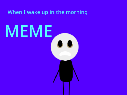 when I wake up in the morning MEME