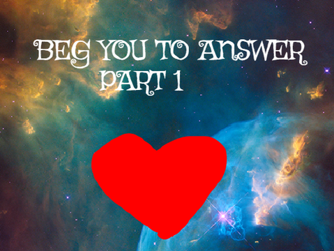 Beg You to Answer Part 1