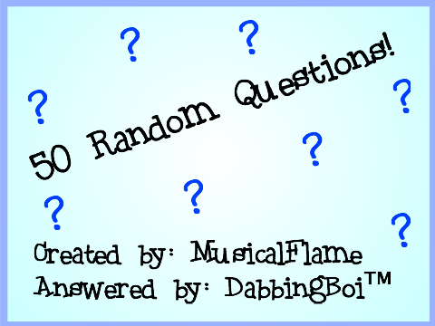 50 Random Questions! DabbingBoi™ Edition