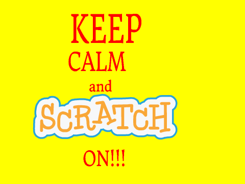 Keep Calm and SCRATCH on!!!