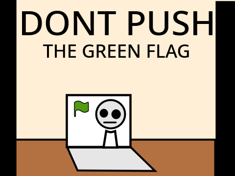 Whatever You Do, Don't Push the Green Flag!