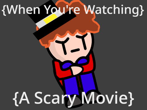 When You're Watching A Scary Movie.