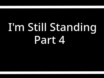 I'm Still Standing - Part 4