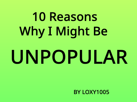 10 Reasons Why I Might Be Unpopular