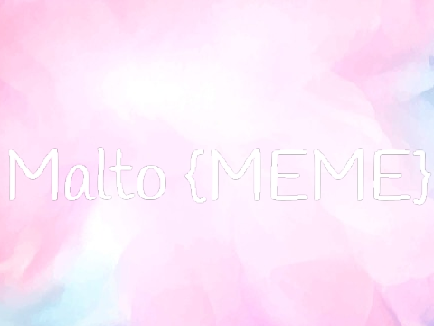 Malto {Meme}