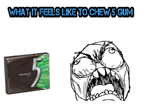 how it feels like to chew 5 gum