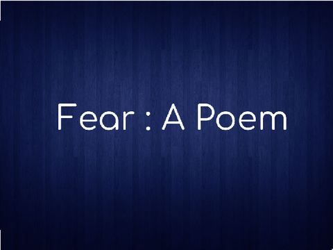 ✧ Fear : A Poem ✧