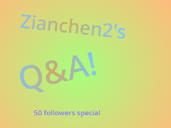 Zianchen2's Q&A! (Questions)