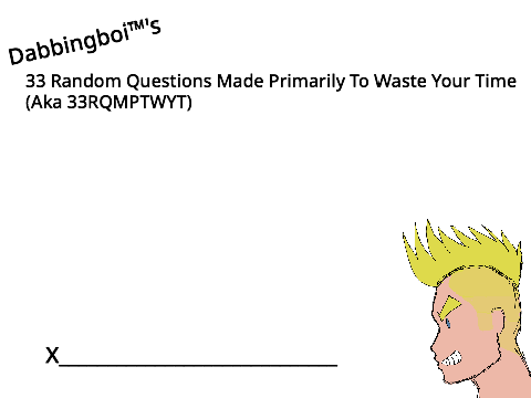 33 Random Questions Made Primarily To Waste Your Time