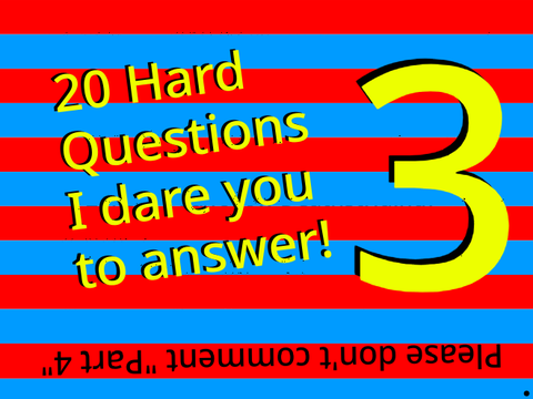 Questions I dare you to answer Part 3
