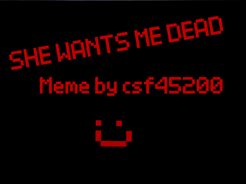 ~SHE WANTS ME DEAD~ (Original Meme)