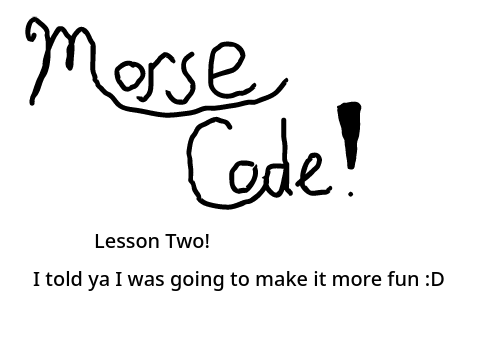 Morse Code! Lesson 2!! :D