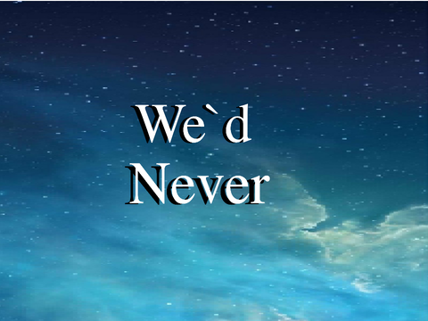 We`d Never 