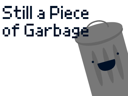 Still a Piece of Garbage
