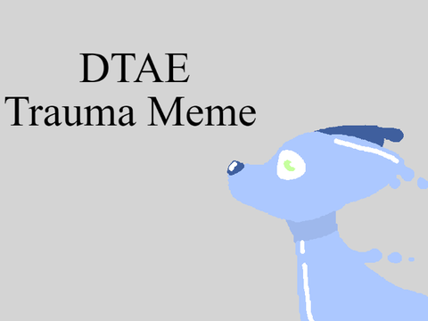 x DTAE Trauma MEME -Story Added-