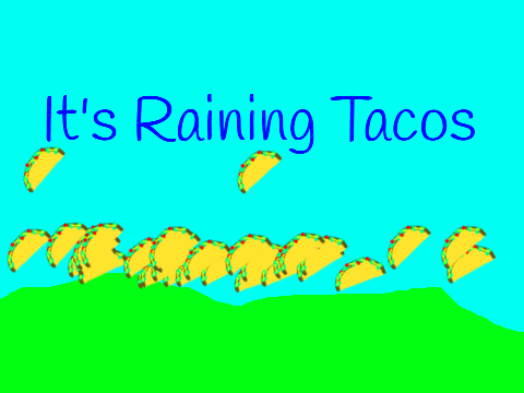 It's Raining Tacos