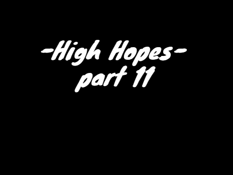-High Hopes- part 11