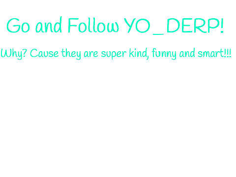 PLEASE FOLLOW YO_DERP!!!!