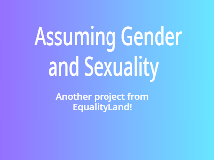 Why not to assume Gender and Sexuality