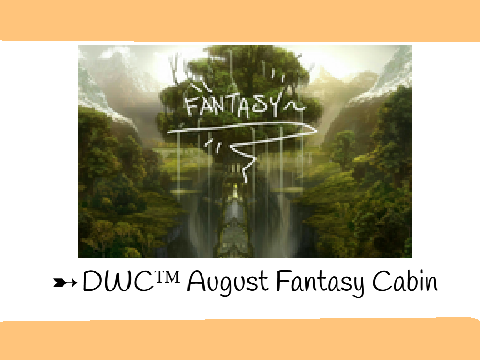 ➸ DWCᵀᴹ August Fantasy Cabin- Story