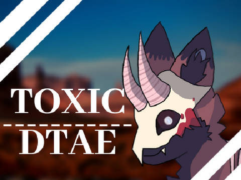 Toxic || DTAE