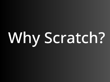 Why Scratch...