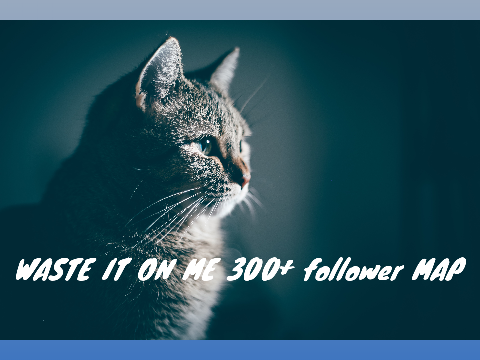 +*Waste it on me M.A.P OPEN*+ for 300+ followers