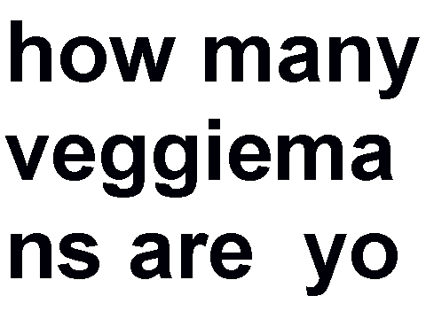 how many veggiemans are you