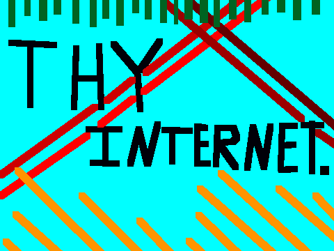 Thy internet.