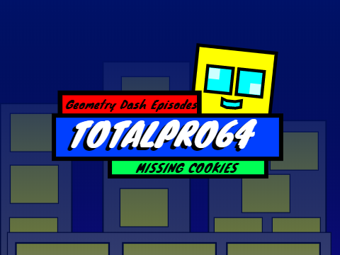 Totalpro64: Missing Cookies - Geometry Dash Episodes
