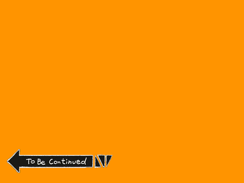 To Be Continued