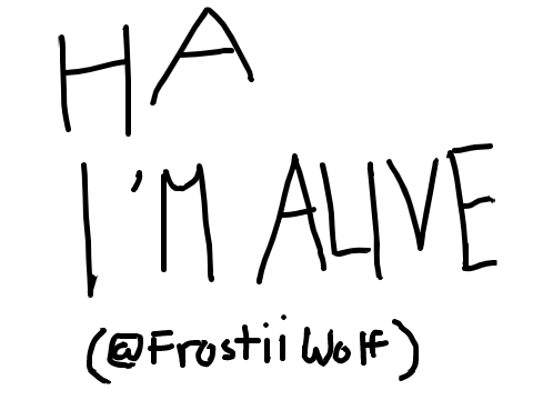 HEY GUYS I'M NOT DEAD