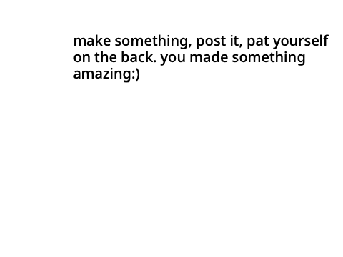 how to create something good.
