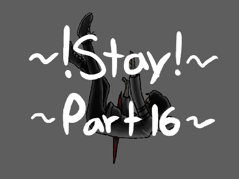 ~!Stay! // Part 16~