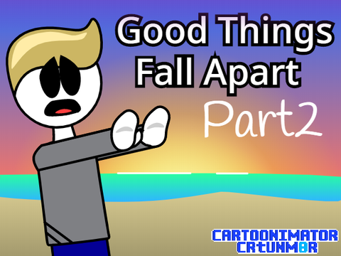 Good Things Fall Apart - Part 2