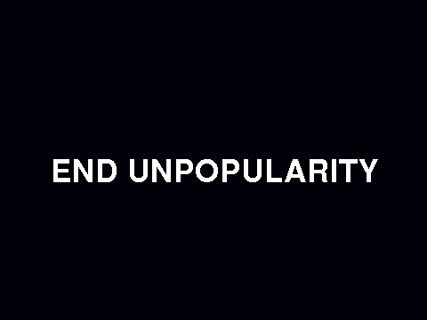 LET'S END UNPOPULARITY!