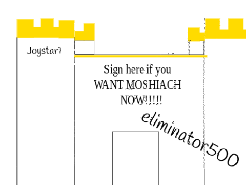 Sign here if you WANT MOSHIACH NOW!!!! 