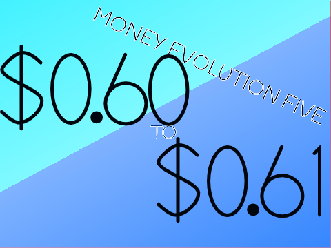Money Evolution 5 ($0.60 to $0.61)