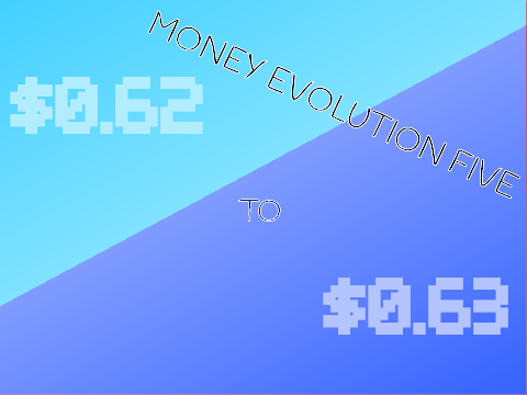 Money Evolution 5 ($0.62 to $0.63)