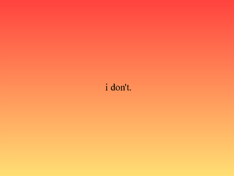 i don't.