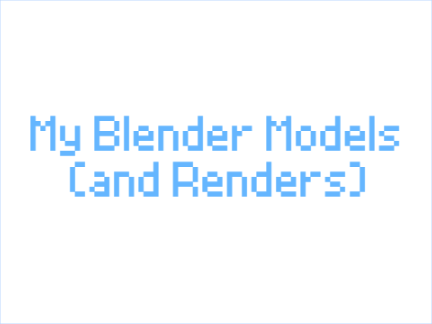 My Blender Models (and Renders)