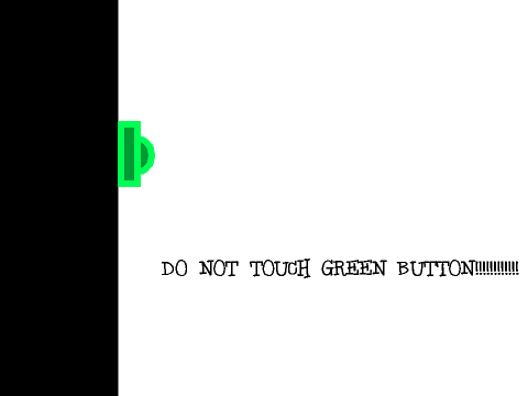 DO NO TOUCH THE GREEN BUTTON!!!!!!!!!!