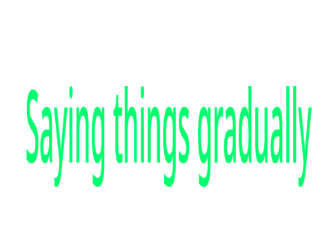 Saying things gradually