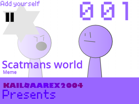 Add yourself doing a scatmans world theme (1)