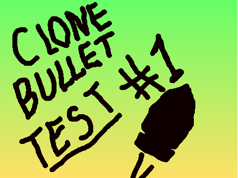 Clone Bullet Test #1 