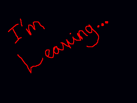 I'm leaving...?...... Nah!