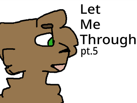let me through - part 5
