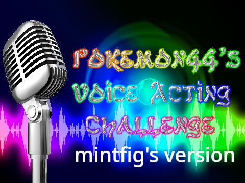 Pokemon44's Voice Acting Challenge - mintfig version